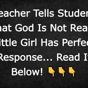 Teacher Tells Student That God Is Not Real – Little Girl Has Perfect Response Teacher Tells Student That God Is Not Real – Little Girl Has Perfect Response